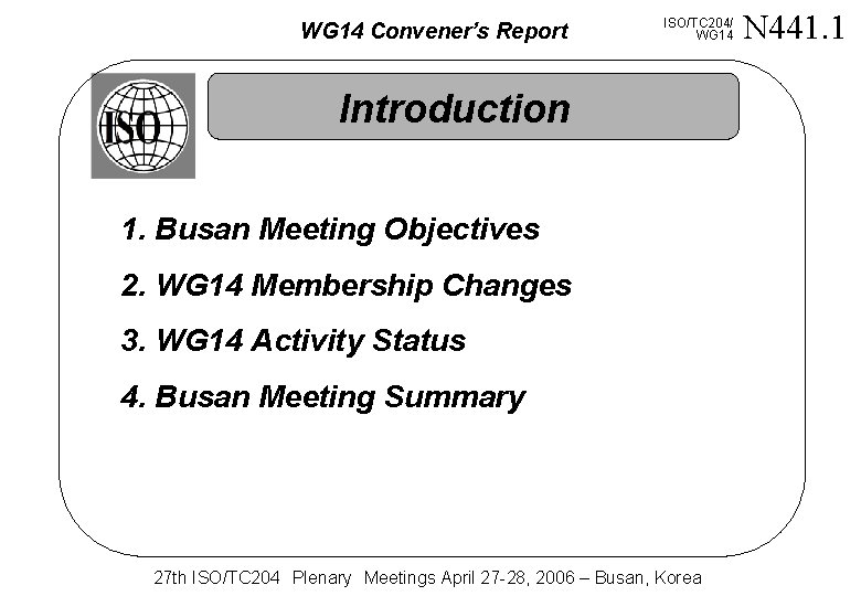 WG 14 Convener’s Report ISO/TC 204/ WG 14 Introduction 1. Busan Meeting Objectives 2.