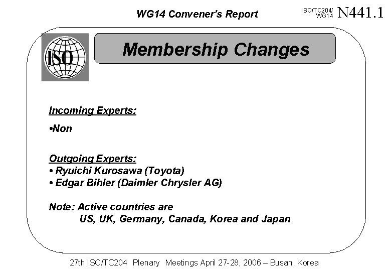 WG 14 Convener’s Report ISO/TC 204/ WG 14 Membership Changes Incoming Experts: • Non