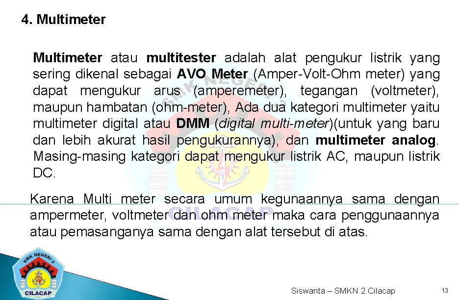 4. Multimeter atau multitester adalah alat pengukur listrik yang sering dikenal sebagai AVO Meter