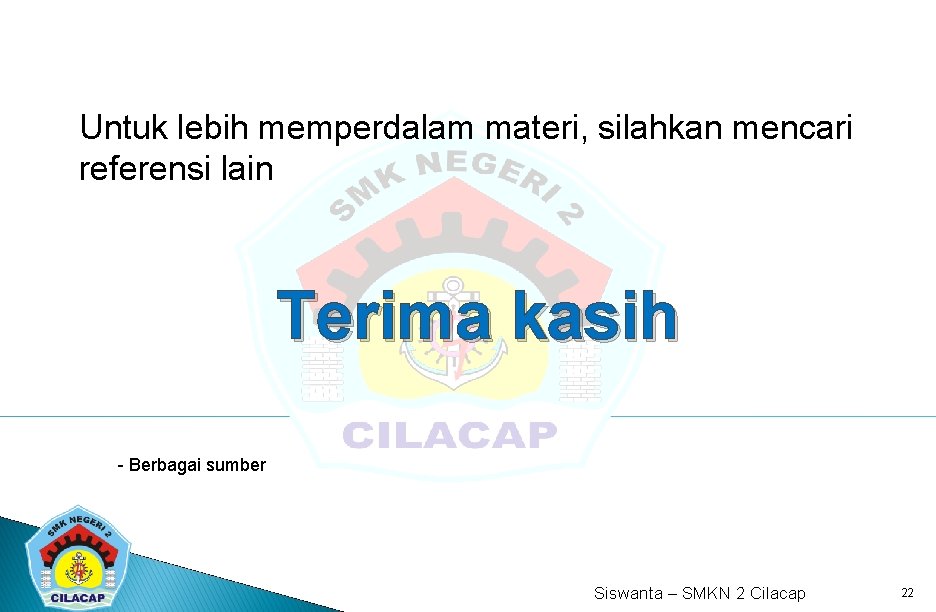 Untuk lebih memperdalam materi, silahkan mencari referensi lain Terima kasih - Berbagai sumber Siswanta