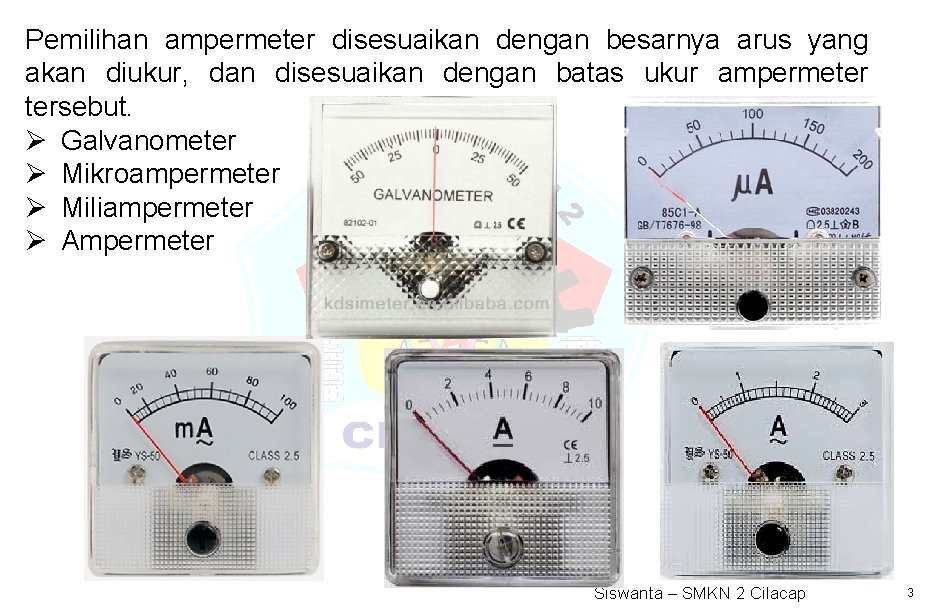 Pemilihan ampermeter disesuaikan dengan besarnya arus yang akan diukur, dan disesuaikan dengan batas ukur