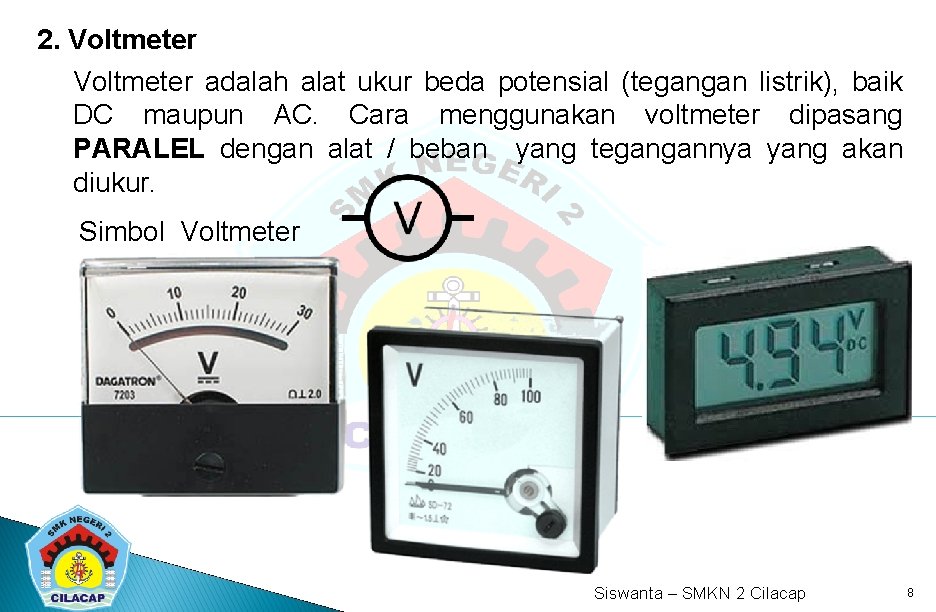 2. Voltmeter adalah alat ukur beda potensial (tegangan listrik), baik DC maupun AC. Cara