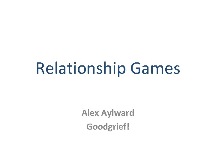 Relationship Games Alex Aylward Goodgrief! 