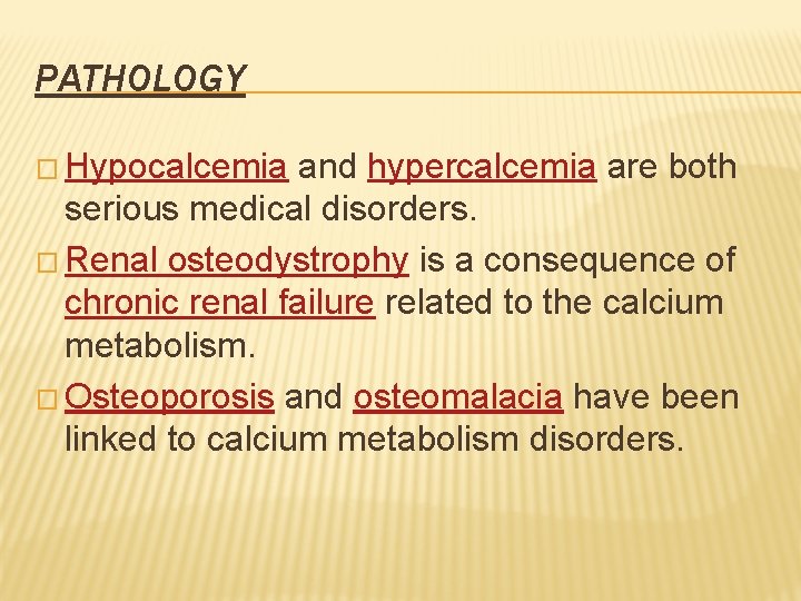 PATHOLOGY � Hypocalcemia and hypercalcemia are both serious medical disorders. � Renal osteodystrophy is