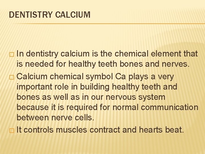 DENTISTRY CALCIUM � In dentistry calcium is the chemical element that is needed for