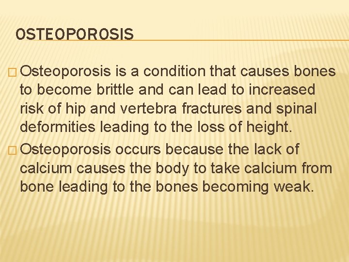 OSTEOPOROSIS � Osteoporosis is a condition that causes bones to become brittle and can