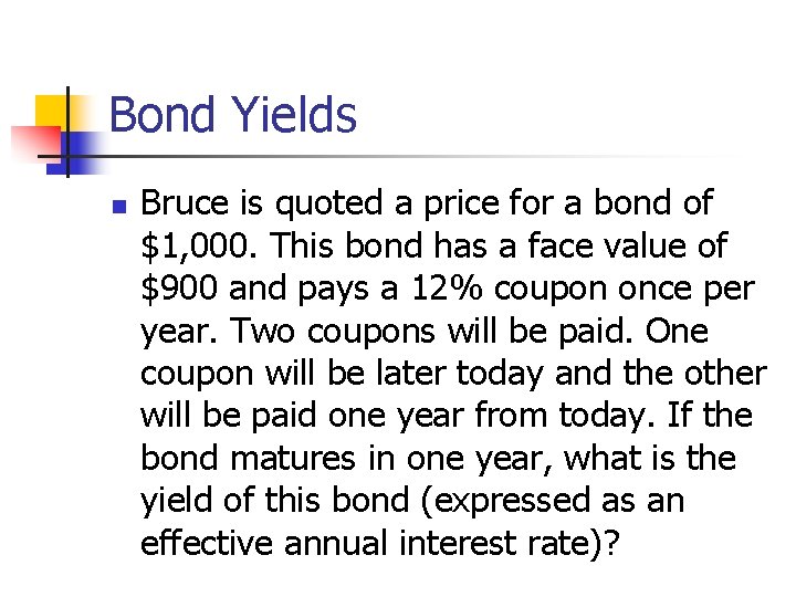Bond Yields n Bruce is quoted a price for a bond of $1, 000.