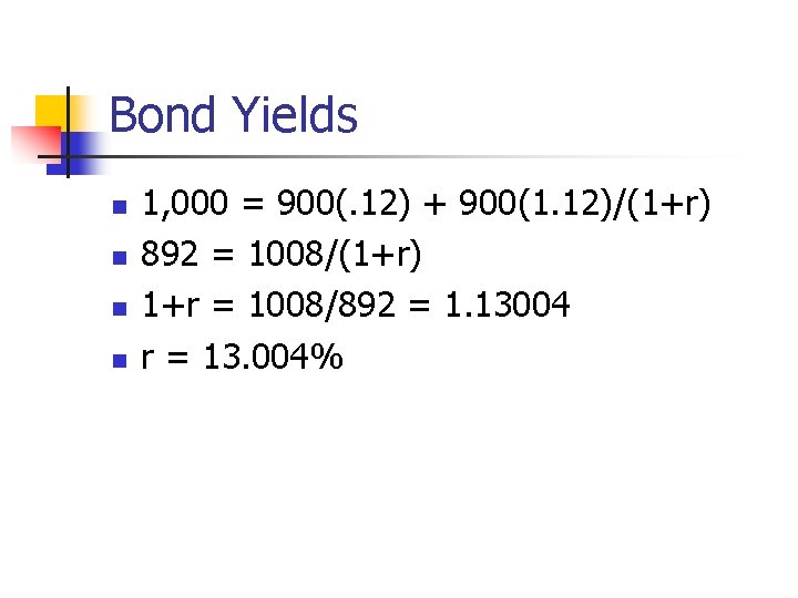 Bond Yields n n 1, 000 = 900(. 12) + 900(1. 12)/(1+r) 892 =
