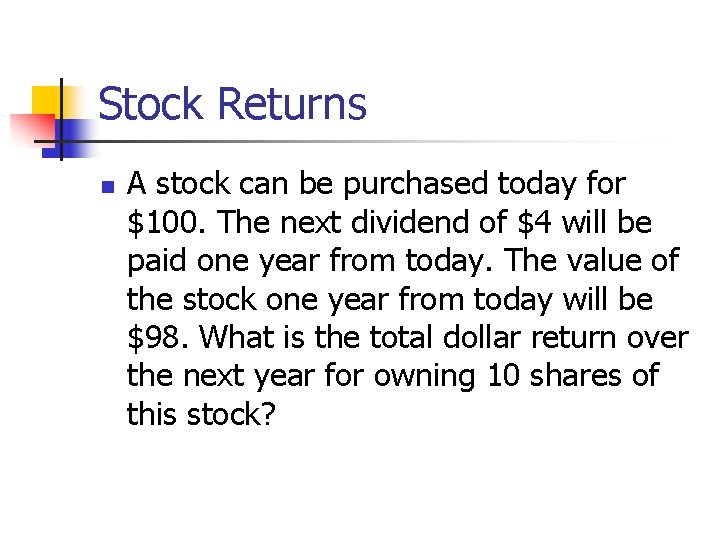 Stock Returns n A stock can be purchased today for $100. The next dividend
