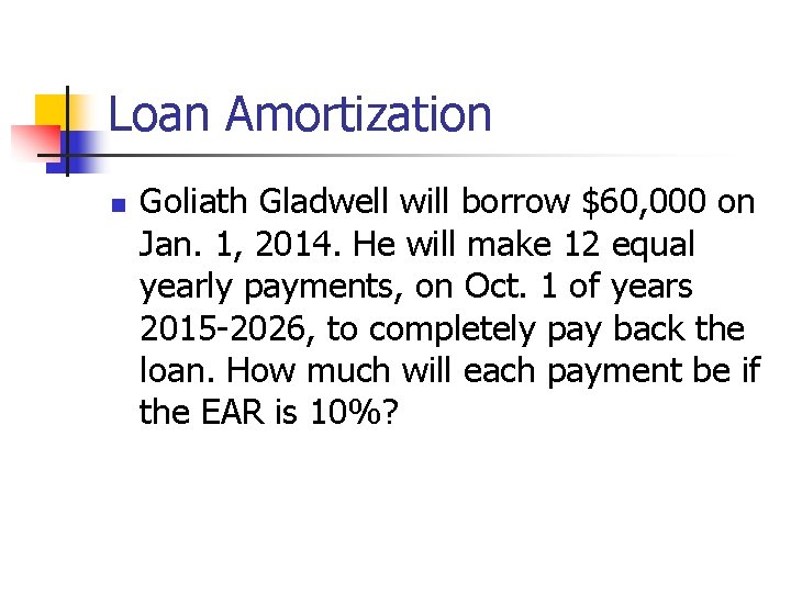 Loan Amortization n Goliath Gladwell will borrow $60, 000 on Jan. 1, 2014. He