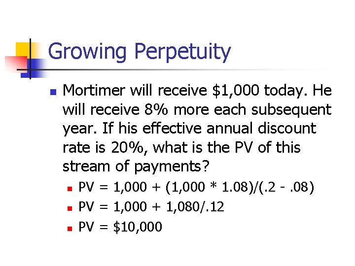 Growing Perpetuity n Mortimer will receive $1, 000 today. He will receive 8% more