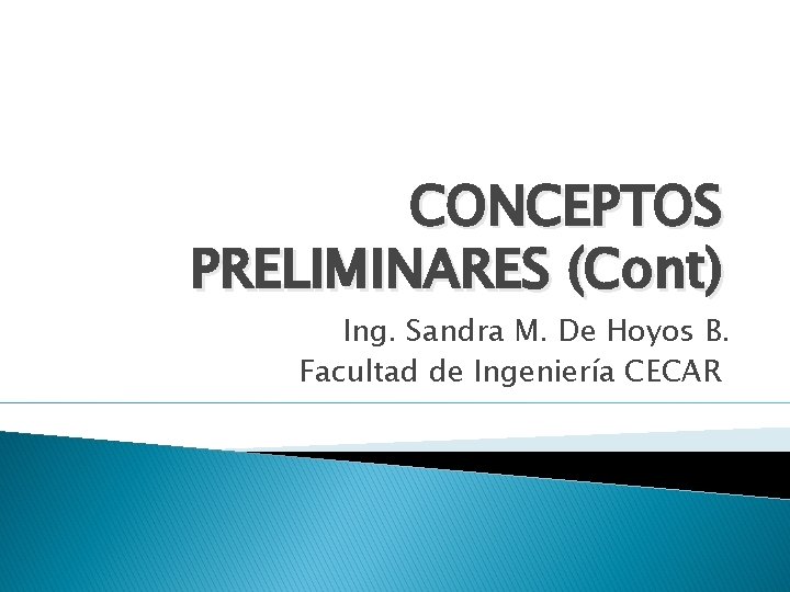 CONCEPTOS PRELIMINARES (Cont) Ing. Sandra M. De Hoyos B. Facultad de Ingeniería CECAR CONCEPTOS PRELIMINARES (Cont) Ing. Sandra M. De Hoyos B. Facultad de Ingeniería CECAR