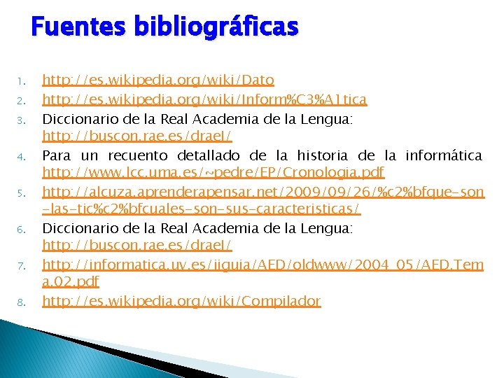 Fuentes bibliográficas 1. 2. 3. 4. 5. 6. 7. 8. http: //es. wikipedia. org/wiki/Dato Fuentes bibliográficas 1. 2. 3. 4. 5. 6. 7. 8. http: //es. wikipedia. org/wiki/Dato