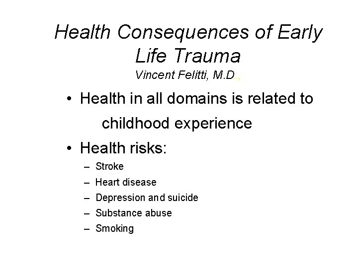 Health Consequences of Early Life Trauma Vincent Felitti, M. D. , • Health in