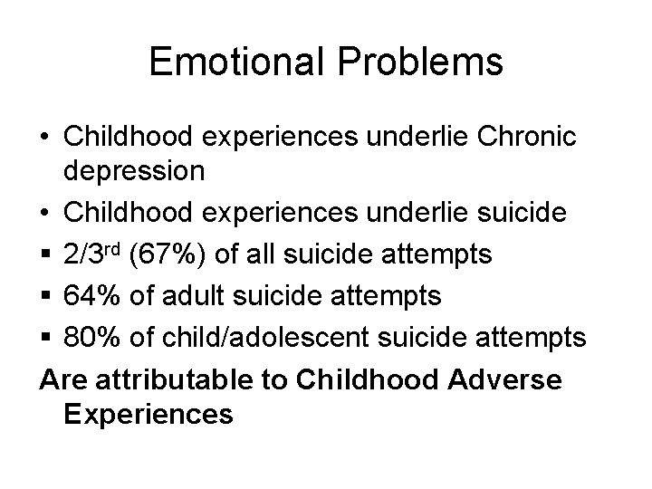 Emotional Problems • Childhood experiences underlie Chronic depression • Childhood experiences underlie suicide §