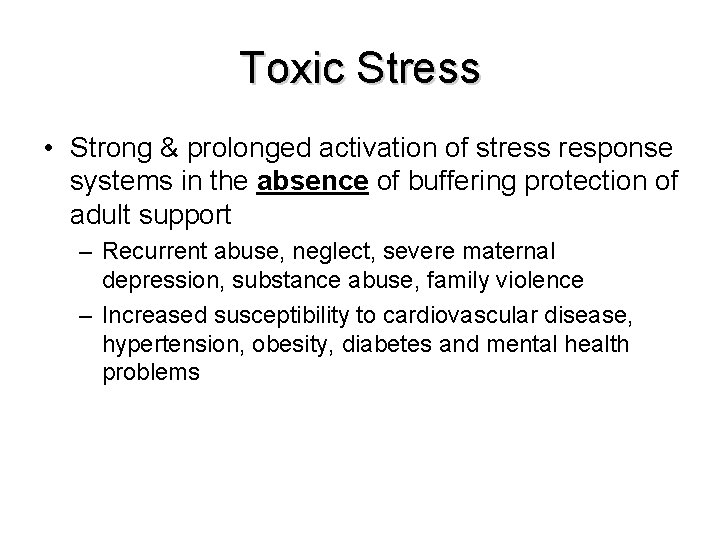 Toxic Stress • Strong & prolonged activation of stress response systems in the absence