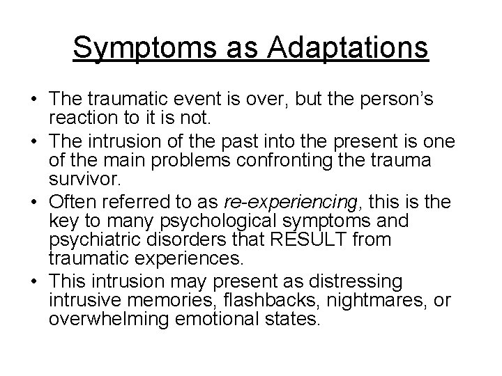 Symptoms as Adaptations • The traumatic event is over, but the person’s reaction to