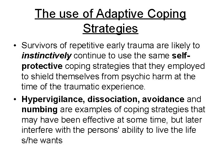 The use of Adaptive Coping Strategies • Survivors of repetitive early trauma are likely
