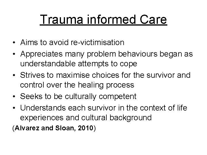 Trauma informed Care • Aims to avoid re-victimisation • Appreciates many problem behaviours began
