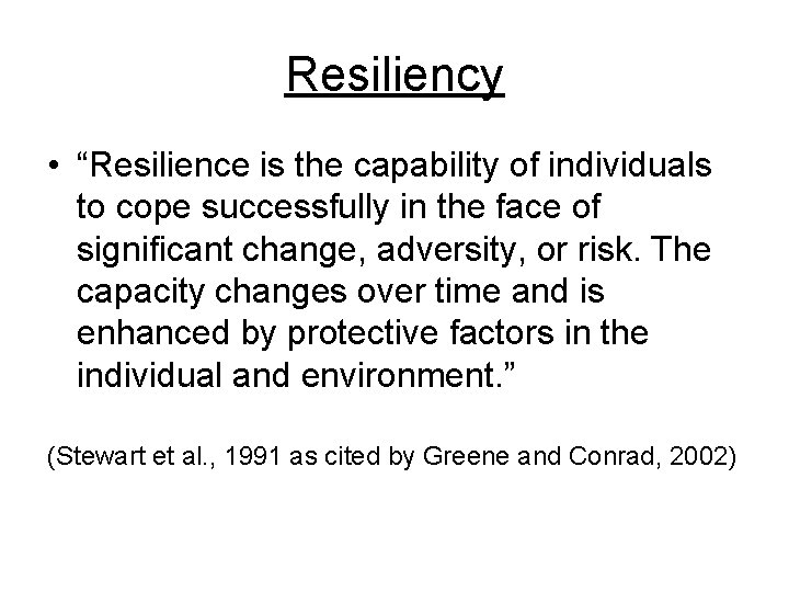 Resiliency • “Resilience is the capability of individuals to cope successfully in the face
