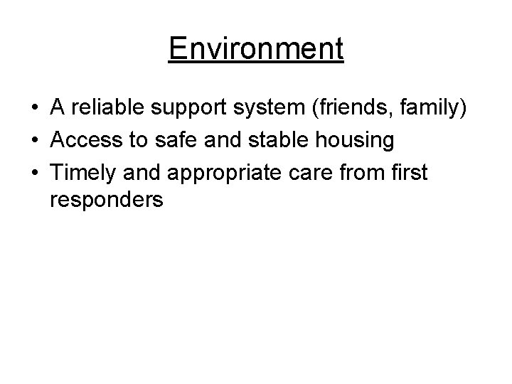 Environment • A reliable support system (friends, family) • Access to safe and stable