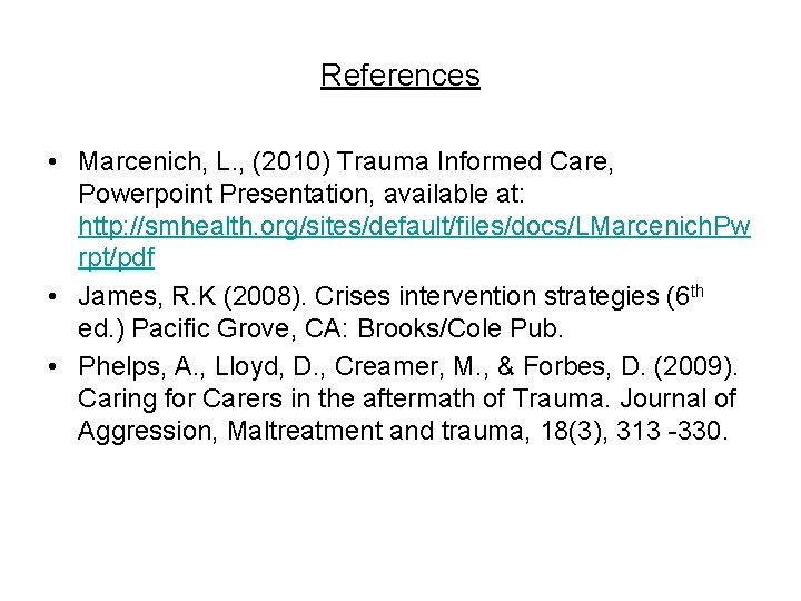 References • Marcenich, L. , (2010) Trauma Informed Care, Powerpoint Presentation, available at: http:
