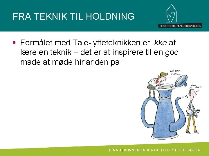 FRA TEKNIK TIL HOLDNING § Formålet med Tale-lytteteknikken er ikke at lære en teknik