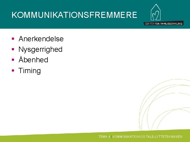 KOMMUNIKATIONSFREMMERE § § Anerkendelse Nysgerrighed Åbenhed Timing TEMA 4 | KOMMUNIKATION OG TALE-LYTTETEKNIKKEN 