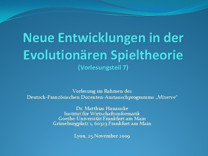 Neue Entwicklungen in der Evolutionären Spieltheorie (Vorlesungsteil 7) Vorlesung im Rahmen des Deutsch-Französischen Dozenten-Austauschprogramms