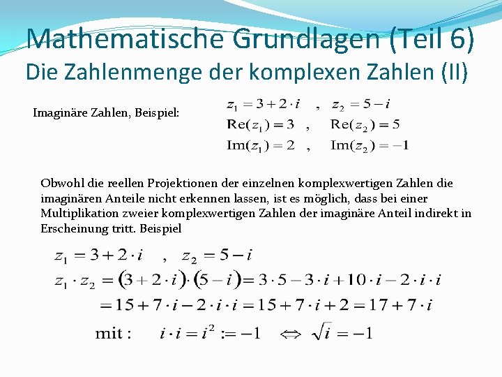 Mathematische Grundlagen (Teil 6) Die Zahlenmenge der komplexen Zahlen (II) Imaginäre Zahlen, Beispiel: Obwohl
