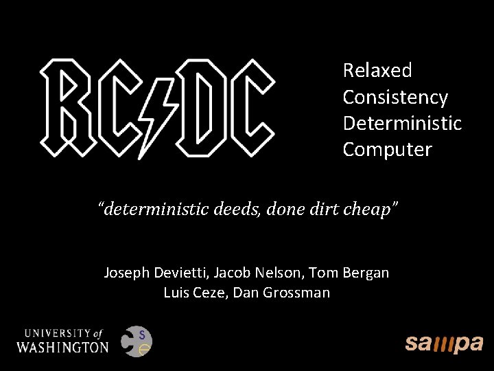 Relaxed Consistency Deterministic Computer “deterministic deeds, done dirt cheap” Joseph Devietti, Jacob Nelson, Tom