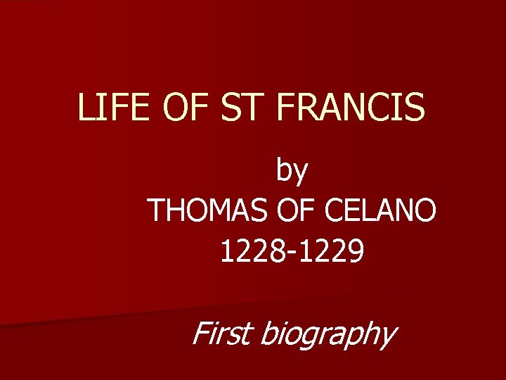 LIFE OF ST FRANCIS by THOMAS OF CELANO 1228 -1229 First biography 