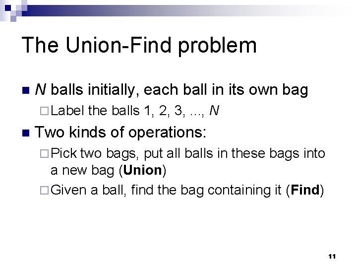 The Union-Find problem n N balls initially, each ball in its own bag ¨