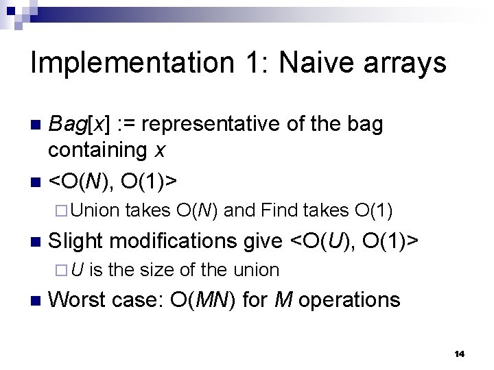 Implementation 1: Naive arrays Bag[x] : = representative of the bag containing x n