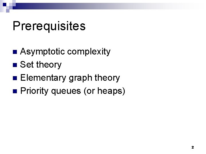 Prerequisites Asymptotic complexity n Set theory n Elementary graph theory n Priority queues (or