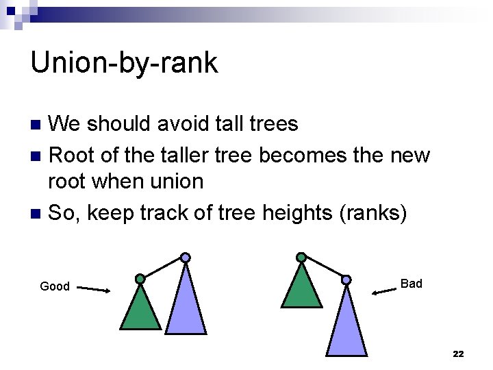 Union-by-rank We should avoid tall trees n Root of the taller tree becomes the