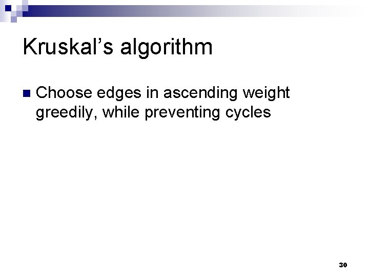 Kruskal’s algorithm n Choose edges in ascending weight greedily, while preventing cycles 30 