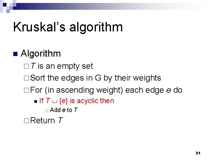Kruskal’s algorithm n Algorithm ¨T is an empty set ¨ Sort the edges in