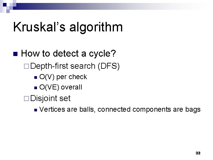 Kruskal’s algorithm n How to detect a cycle? ¨ Depth-first search (DFS) O(V) per