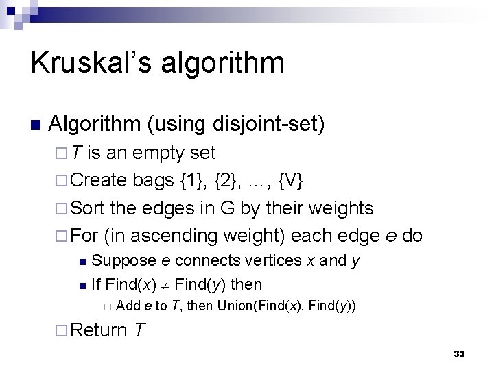 Kruskal’s algorithm n Algorithm (using disjoint-set) ¨T is an empty set ¨ Create bags