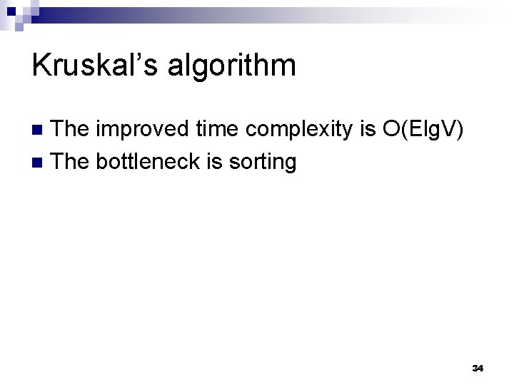Kruskal’s algorithm The improved time complexity is O(Elg. V) n The bottleneck is sorting