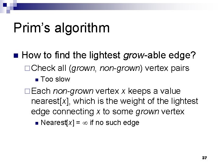 Prim’s algorithm n How to find the lightest grow-able edge? ¨ Check n all