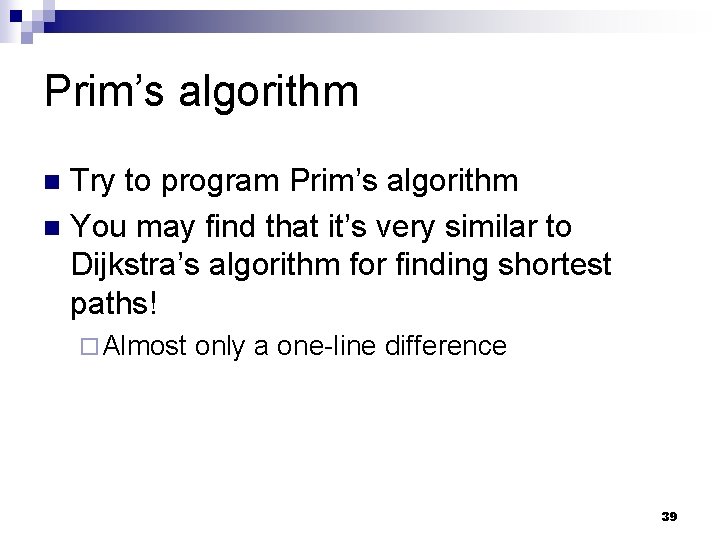 Prim’s algorithm Try to program Prim’s algorithm n You may find that it’s very