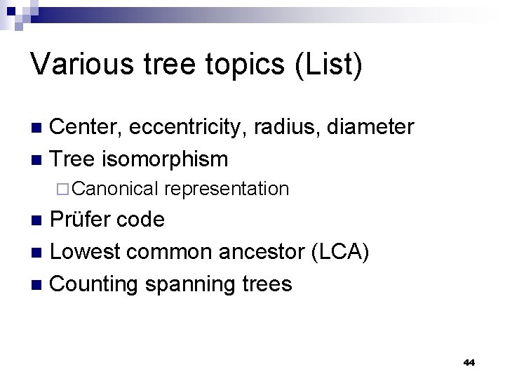 Various tree topics (List) Center, eccentricity, radius, diameter n Tree isomorphism n ¨ Canonical