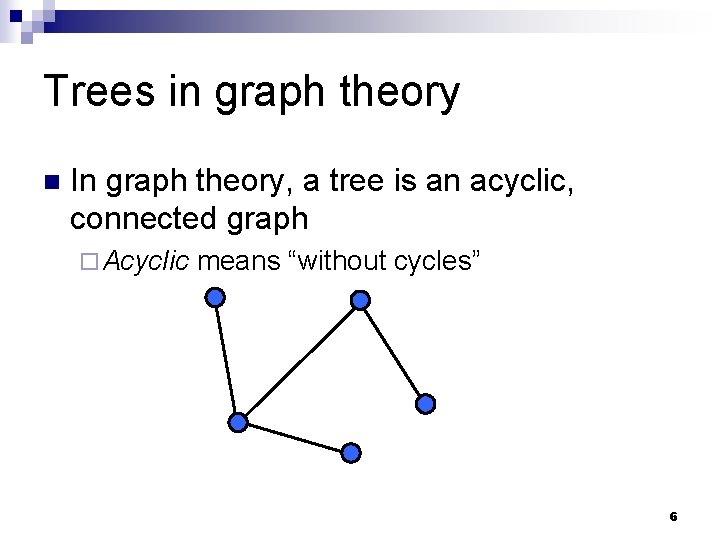 Trees in graph theory n In graph theory, a tree is an acyclic, connected