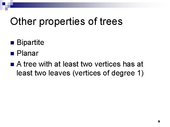 Other properties of trees Bipartite n Planar n A tree with at least two