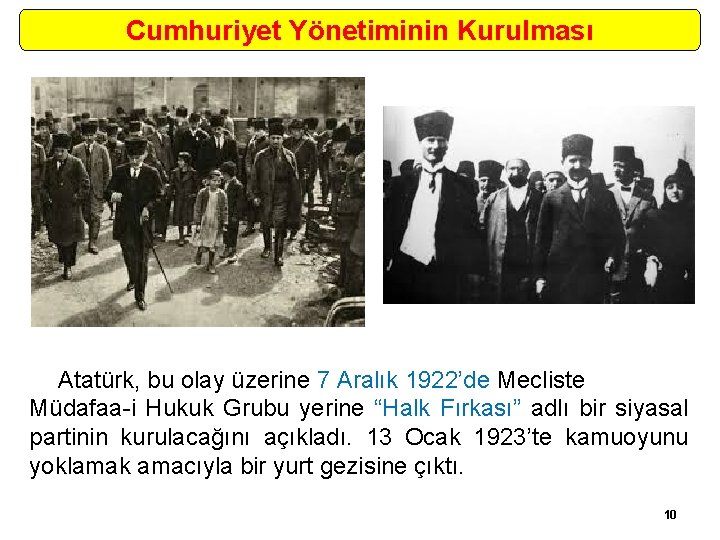 Cumhuriyet Yönetiminin Kurulması Atatürk, bu olay üzerine 7 Aralık 1922’de Mecliste Müdafaa-i Hukuk Grubu