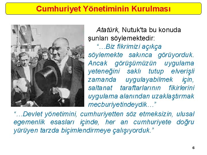 Cumhuriyet Yönetiminin Kurulması Atatürk, Nutuk'ta bu konuda şunları söylemektedir: “…Biz fikrimizi açıkça söylemekte sakınca