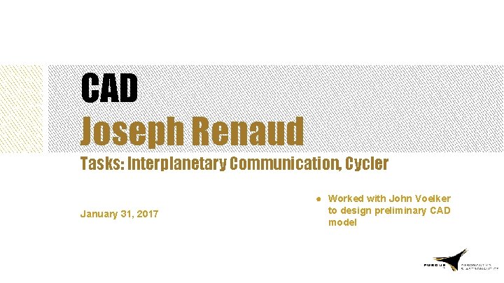 CAD Joseph Renaud Tasks: Interplanetary Communication, Cycler January 31, 2017 ● Worked with John