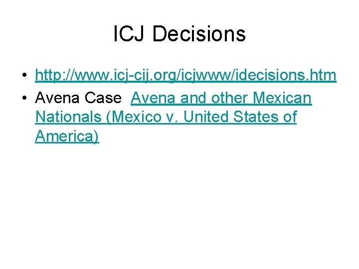 ICJ Decisions • http: //www. icj-cij. org/icjwww/idecisions. htm • Avena Case Avena and other